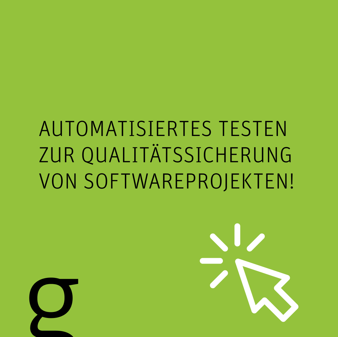 Bild auf grünem Hintergrund mit dem Text „Automatisiertes Testen zur Qualitätssicherung von Softwareprojekten!“ und einem Cursor‑Icon