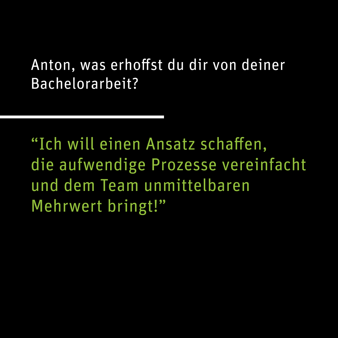 Bild auf schwarzem Hintergrund mit dem Text „Anton, was erhoffst du dir von deiner Bachelorarbeit?“ und einem grün gesetzten Zitat