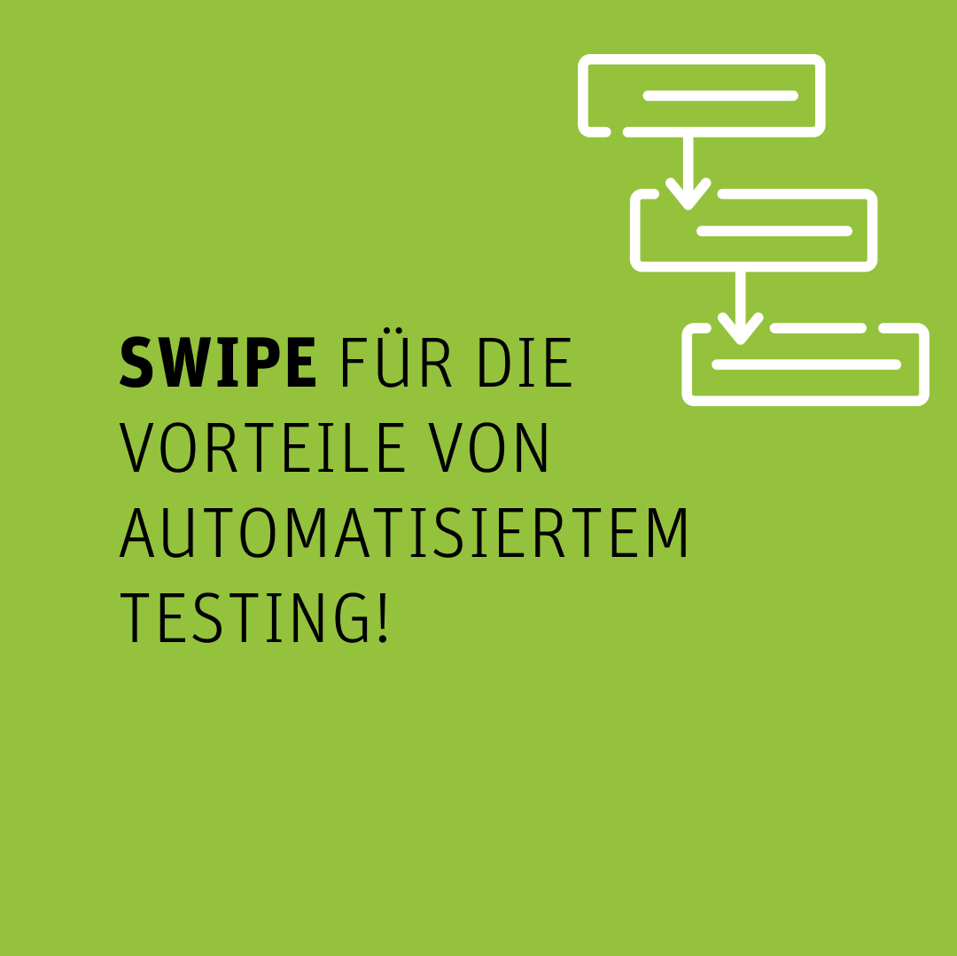 Bild auf grünem Hintergrund mit dem Text „Swipe für die Vorteile von automatisiertem Testing!“ und einem Flowchart‑Icon